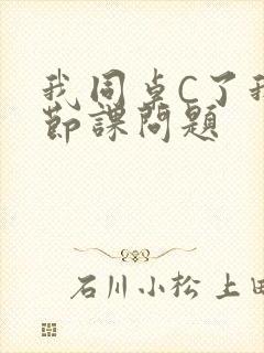 我同桌C了我一节课问题