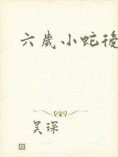 六岁小蛇后