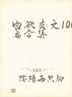 肉欲爽文100篇合集