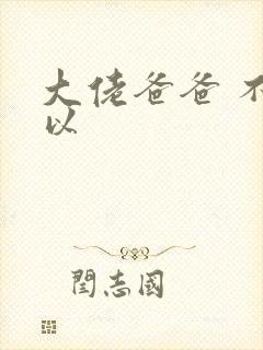 大佬爸爸 不可以