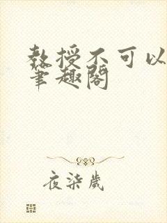 教授不可以by笔趣阁