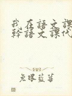 我在语文课上强干语文课代表