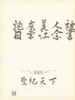 炮灰美人被浇灌日常江念书友推荐