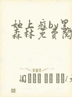 她上瘾by黑暗森林免费阅读