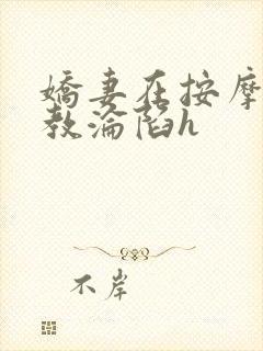 娇妻在按摩师调教沦陷h