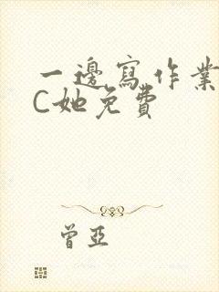 一边写作业一边C她免费