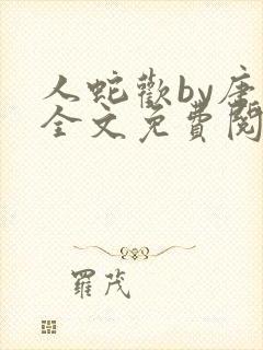 人蛇欢by唐棠全文免费阅读