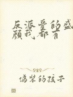 反派爱的盛世美颜我都有