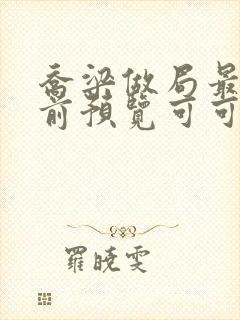 乔梁做局最快超前预览可可文学