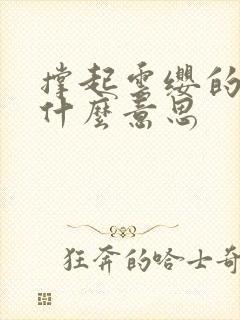 撑起云缨的腿是什么意思