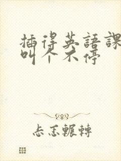 插得英语课代表叫个不停