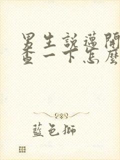 男生说迈开腿检查一下怎么回复