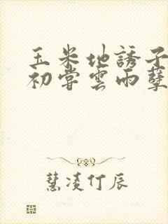 玉米地诱子偷伦初尝云雨孽欲