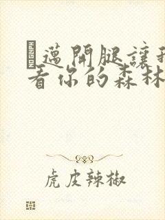 巜迈开腿让我看看你的森林