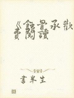 《蚀骨承欢》免费阅读