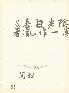 《长日光阴》作者:乱作一团