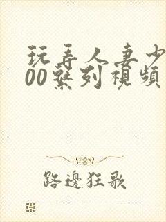 玩弄人妻少妇500系列视频