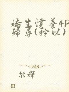 娇生惯养4PH归寻(矜以)