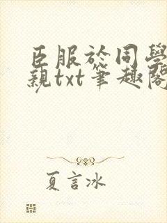 臣服于同学的母亲txt笔趣阁