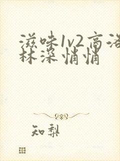 滋味1v2商洛林深悄悄