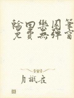 轮回乐园笔趣阁免费无弹窗