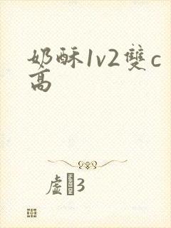 奶酥1v2双c高