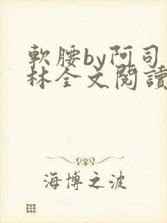 软腰by阿司匹林全文阅读