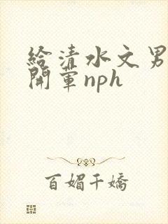 给清水文男主们开荤nph