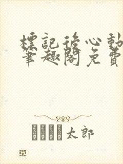 标记后心动gl笔趣阁免费阅读无弹窗