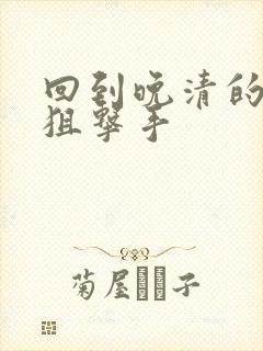 回到晚清的特种狙击手