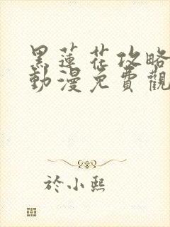 黑莲花攻略手册动漫免费观看完整版