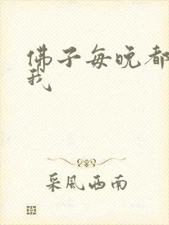 佛子每晚都想渡我