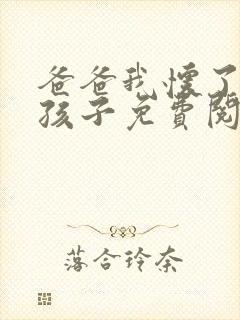 爸爸我怀了你的孩子免费阅读