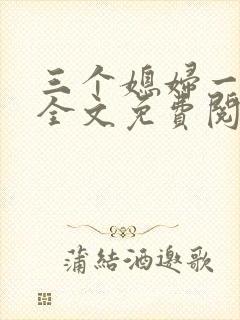 三个媳妇一锅烩全文免费阅读