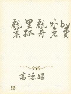 戏里戏外by一叶孤舟免费阅读