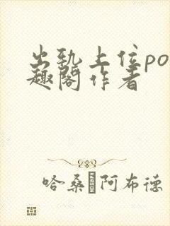 出轨上位po笔趣阁作者