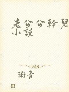 老公公干儿媳妇小说