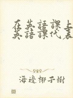 在英语课上强插英语课代表