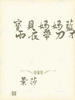 宝贝妈妈蓝菲菲 雨夜带刀不带伞