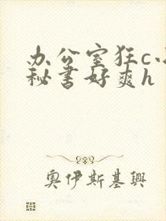 办公室狂c小雪秘书好爽h