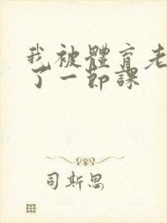 我被体育老师c了一节课