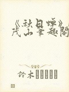 《秋日蝉》by茂山笔趣阁