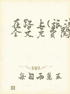 在路上(旅游)全文免费阅读笔趣阁