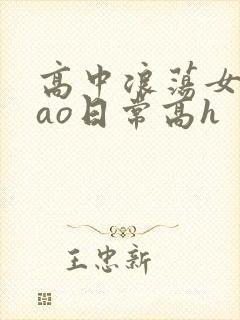 高中浪荡女挨cao日常高h