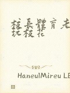 校长体育老师共玩校花