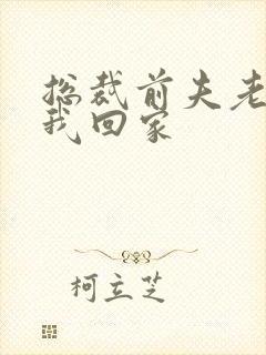 总裁前夫老婆跟我回家