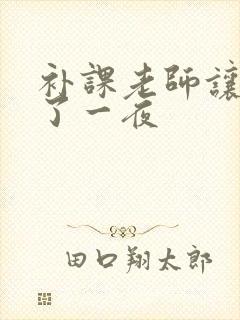 补课老师让我爽了一夜