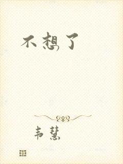 不想了