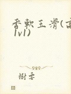 香软玉滑(高h 1v1)