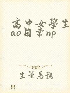 高中女学生挨cao日常np